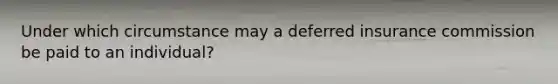 Under which circumstance may a deferred insurance commission be paid to an individual?