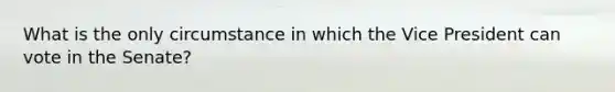 What is the only circumstance in which the Vice President can vote in the Senate?