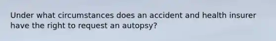 Under what circumstances does an accident and health insurer have the right to request an autopsy?