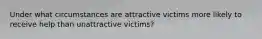 Under what circumstances are attractive victims more likely to receive help than unattractive victims?