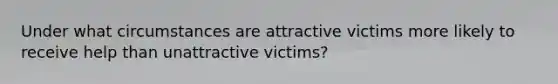 Under what circumstances are attractive victims more likely to receive help than unattractive victims?