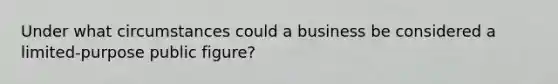 Under what circumstances could a business be considered a limited-purpose public figure?