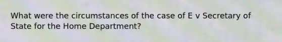 What were the circumstances of the case of E v Secretary of State for the Home Department?