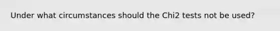 Under what circumstances should the Chi2 tests not be used?