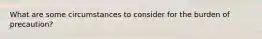 What are some circumstances to consider for the burden of precaution?