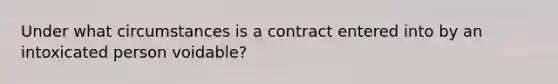 Under what circumstances is a contract entered into by an intoxicated person voidable?