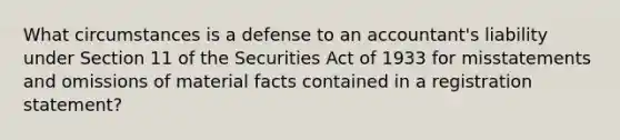 What circumstances is a defense to an accountant's liability under Section 11 of the Securities Act of 1933 for misstatements and omissions of material facts contained in a registration statement?