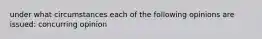 under what circumstances each of the following opinions are issued: concurring opinion