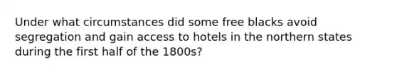 Under what circumstances did some free blacks avoid segregation and gain access to hotels in the northern states during the first half of the 1800s?