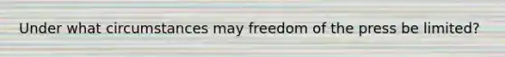 Under what circumstances may freedom of the press be limited?