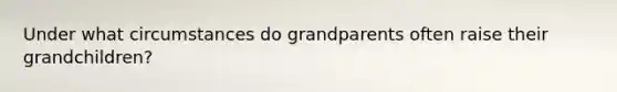 Under what circumstances do grandparents often raise their grandchildren?