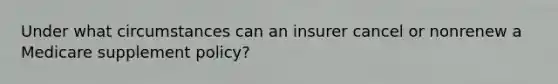 Under what circumstances can an insurer cancel or nonrenew a Medicare supplement policy?