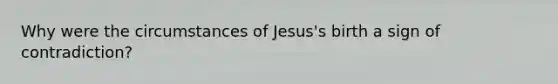 Why were the circumstances of Jesus's birth a sign of contradiction?