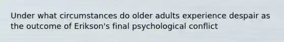 Under what circumstances do older adults experience despair as the outcome of Erikson's final psychological conflict