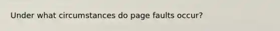 Under what circumstances do page faults occur?