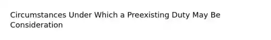 Circumstances Under Which a Preexisting Duty May Be Consideration