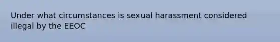 Under what circumstances is sexual harassment considered illegal by the EEOC