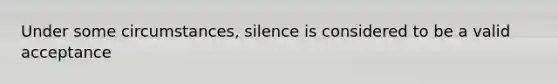 Under some circumstances, silence is considered to be a valid acceptance