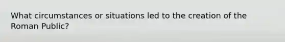 What circumstances or situations led to the creation of the Roman Public?