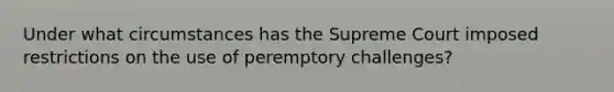 Under what circumstances has the Supreme Court imposed restrictions on the use of peremptory challenges?