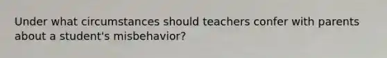 Under what circumstances should teachers confer with parents about a student's misbehavior?