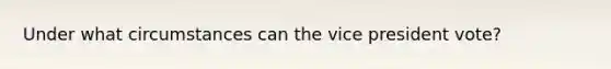 Under what circumstances can the vice president vote?