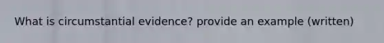 What is circumstantial evidence? provide an example (written)