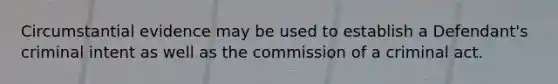 Circumstantial evidence may be used to establish a Defendant's criminal intent as well as the commission of a criminal act.