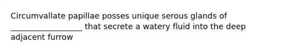 Circumvallate papillae posses unique serous glands of __________________ that secrete a watery fluid into the deep adjacent furrow