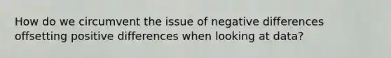 How do we circumvent the issue of negative differences offsetting positive differences when looking at data?