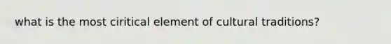 what is the most ciritical element of cultural traditions?