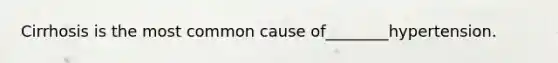 Cirrhosis is the most common cause of________hypertension.