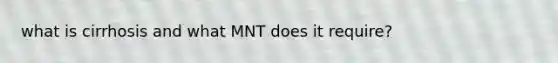 what is cirrhosis and what MNT does it require?