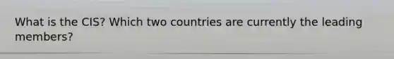 What is the CIS? Which two countries are currently the leading members?