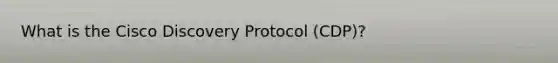 What is the Cisco Discovery Protocol (CDP)?