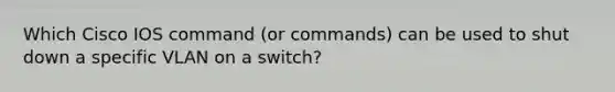 Which Cisco IOS command (or commands) can be used to shut down a specific VLAN on a switch?