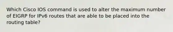 Which Cisco IOS command is used to alter the maximum number of EIGRP for IPv6 routes that are able to be placed into the routing table?