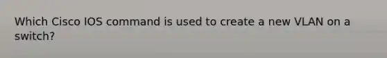 Which Cisco IOS command is used to create a new VLAN on a switch?