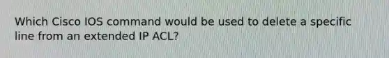 Which Cisco IOS command would be used to delete a specific line from an extended IP ACL?