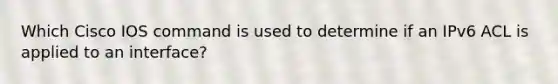 Which Cisco IOS command is used to determine if an IPv6 ACL is applied to an interface?