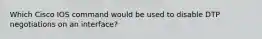 Which Cisco IOS command would be used to disable DTP negotiations on an interface?