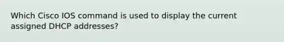 Which Cisco IOS command is used to display the current assigned DHCP addresses?