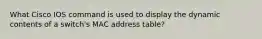 What Cisco IOS command is used to display the dynamic contents of a switch's MAC address table?