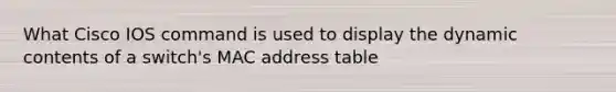 What Cisco IOS command is used to display the dynamic contents of a switch's MAC address table