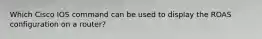 Which Cisco IOS command can be used to display the ROAS configuration on a router?