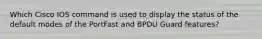 Which Cisco IOS command is used to display the status of the default modes of the PortFast and BPDU Guard features?