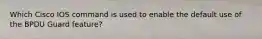 Which Cisco IOS command is used to enable the default use of the BPDU Guard feature?