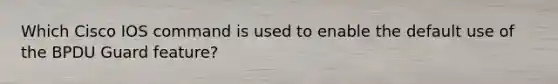 Which Cisco IOS command is used to enable the default use of the BPDU Guard feature?