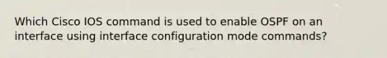 Which Cisco IOS command is used to enable OSPF on an interface using interface configuration mode commands?