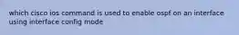 which cisco ios command is used to enable ospf on an interface using interface config mode